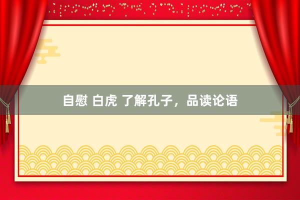 自慰 白虎 了解孔子，品读论语