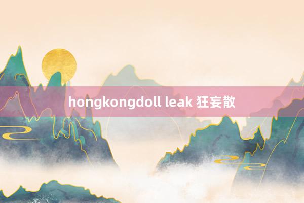 hongkongdoll leak 狂妄散
