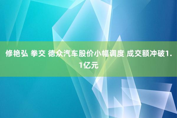 修艳弘 拳交 德众汽车股价小幅调度 成交额冲破1.1亿元
