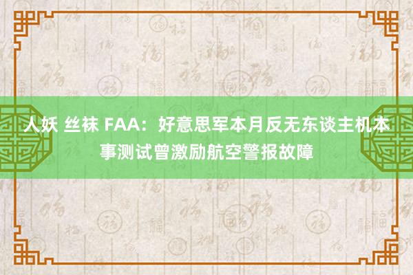 人妖 丝袜 FAA：好意思军本月反无东谈主机本事测试曾激励航空警报故障